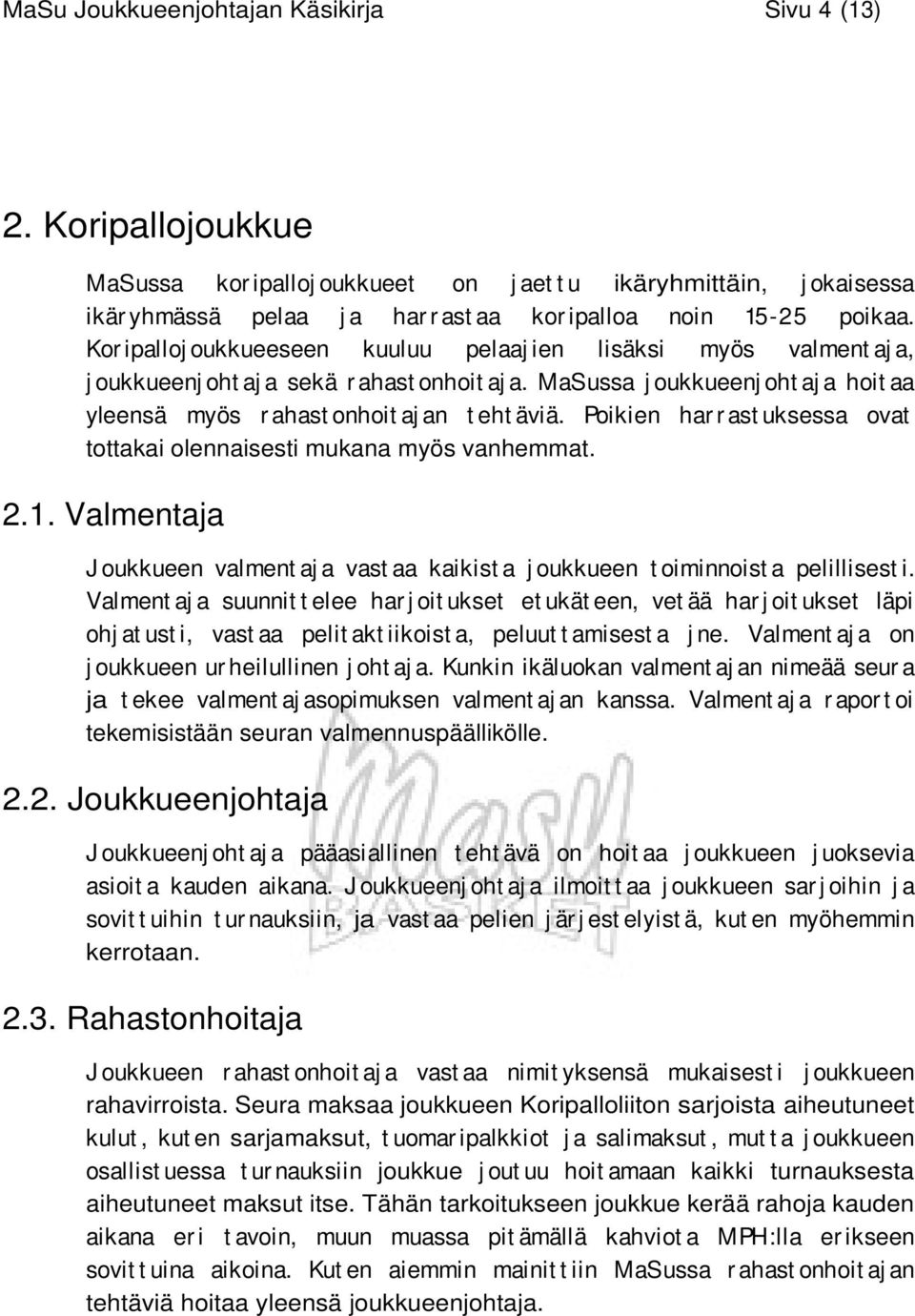 Poikien har r ast uksessa ovat tottakai olennaisesti mukana myös vanhemmat. 2.1. Valmentaja J oukkueen valment aj a vast aa kaikist a j oukkueen t oiminnoist a pelillisest i.