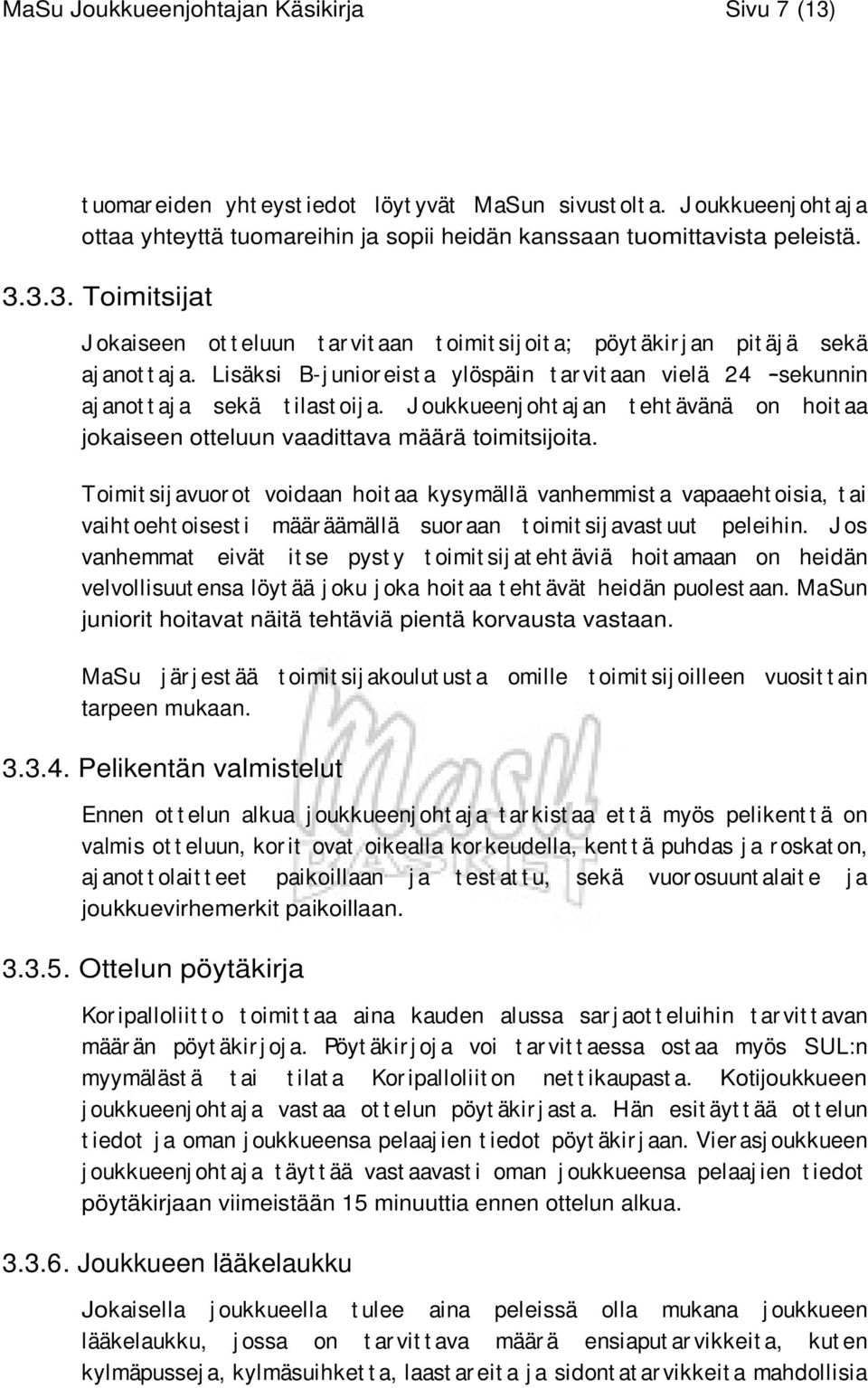 Lisäksi B-j unior eist a ylöspäin t ar vit aan vielä 24 sekunnin aj anot t aj a sekä t ilast oij a. J oukkueenj oht aj an t eht ävänä on hoit aa jokaiseen otteluun vaadittava määrä toimitsijoita.