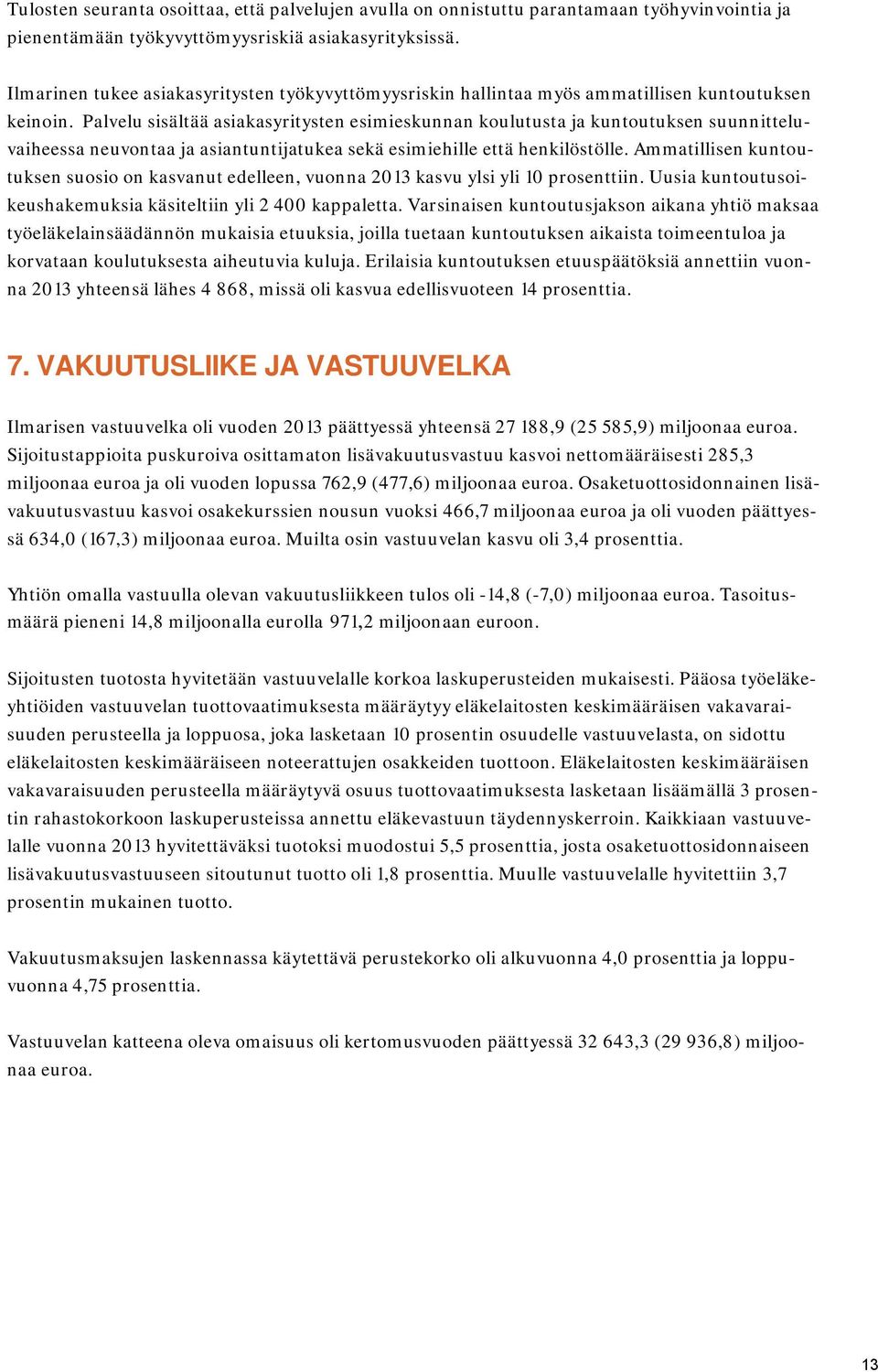 Palvelu sisältää asiakasyritysten esimieskunnan koulutusta ja kuntoutuksen suunnitteluvaiheessa neuvontaa ja asiantuntijatukea sekä esimiehille että henkilöstölle.