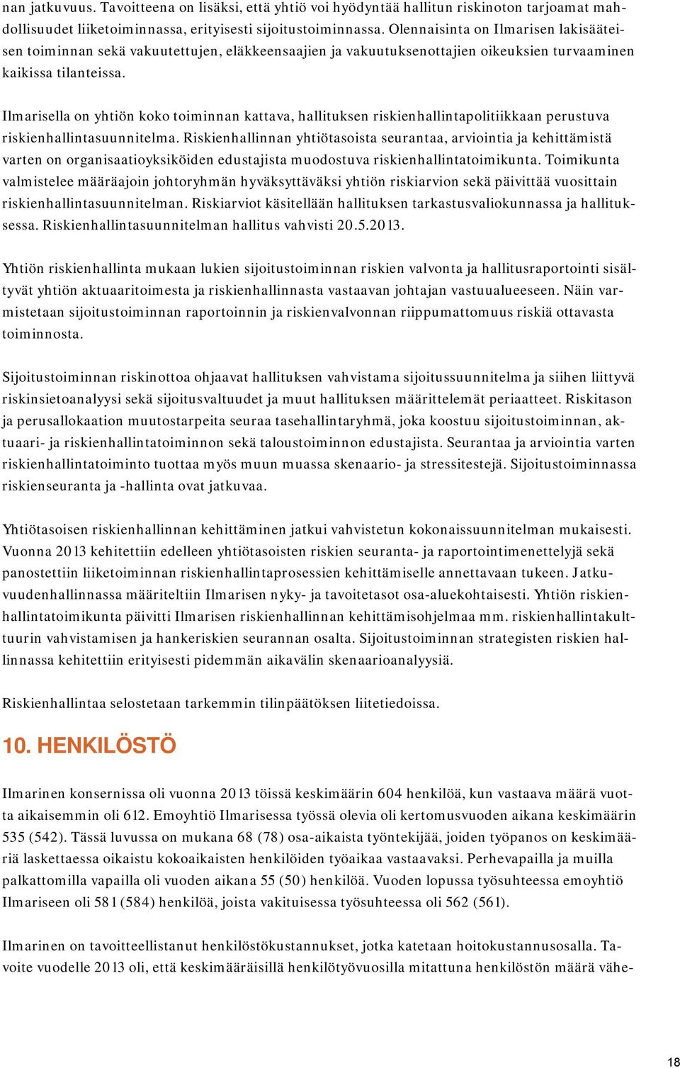 Ilmarisella on yhtiön koko toiminnan kattava, hallituksen riskienhallintapolitiikkaan perustuva riskienhallintasuunnitelma.