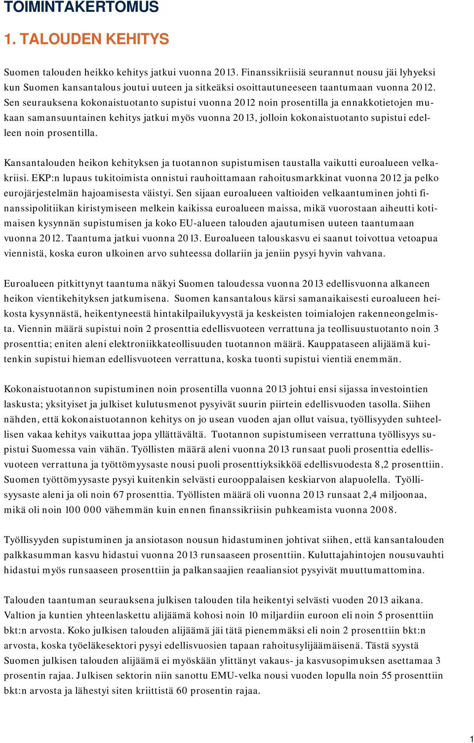 Sen seurauksena kokonaistuotanto supistui vuonna 2012 noin prosentilla ja ennakkotietojen mukaan samansuuntainen kehitys jatkui myös vuonna 2013, jolloin kokonaistuotanto supistui edelleen noin