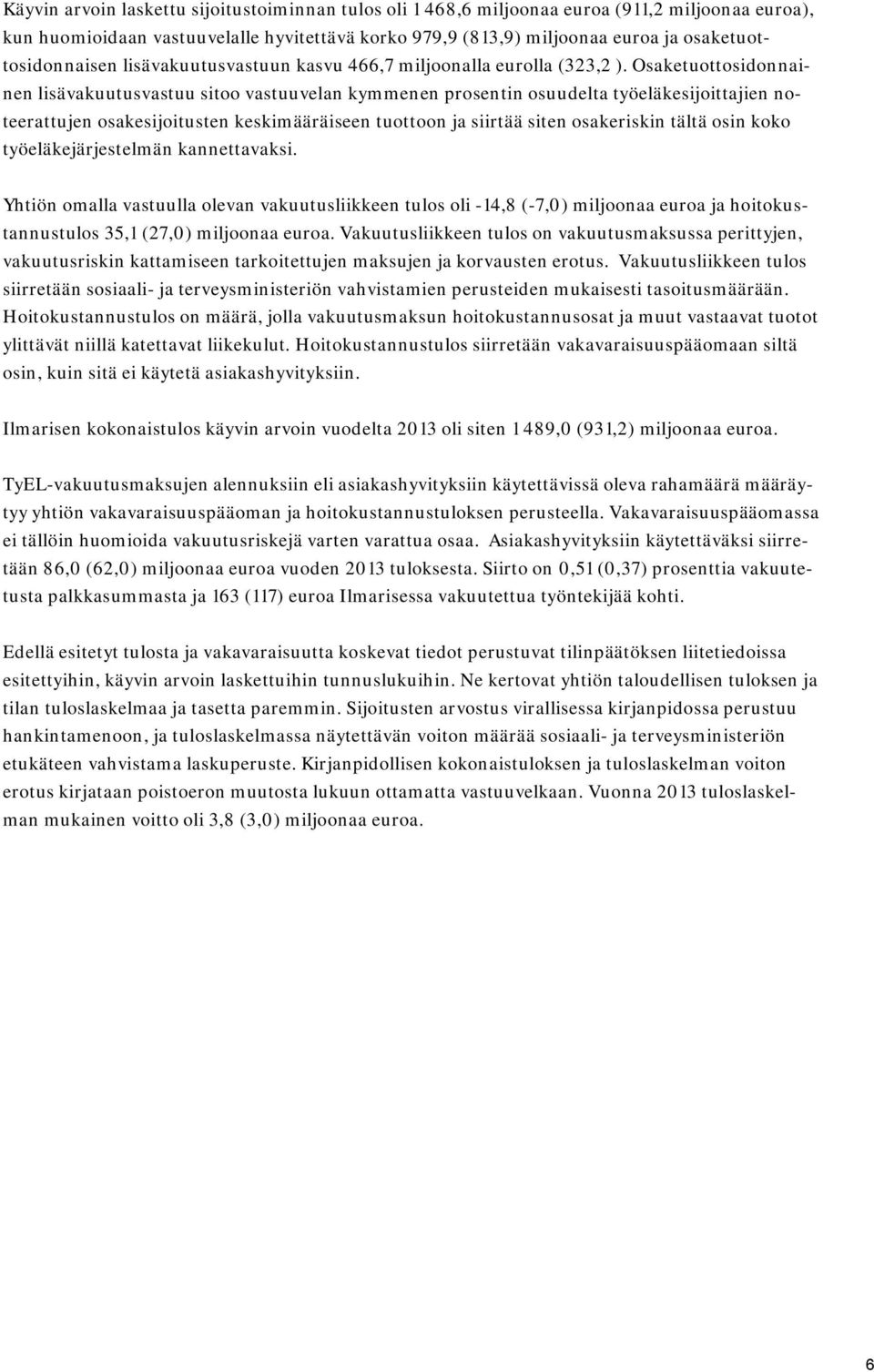 Osaketuottosidonnainen lisävakuutusvastuu sitoo vastuuvelan kymmenen prosentin osuudelta työeläkesijoittajien noteerattujen osakesijoitusten keskimääräiseen tuottoon ja siirtää siten osakeriskin