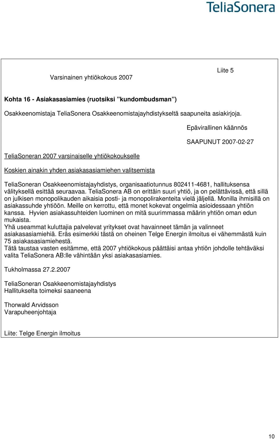 organisaatiotunnus 802411-4681, hallituksensa välityksellä esittää seuraavaa.