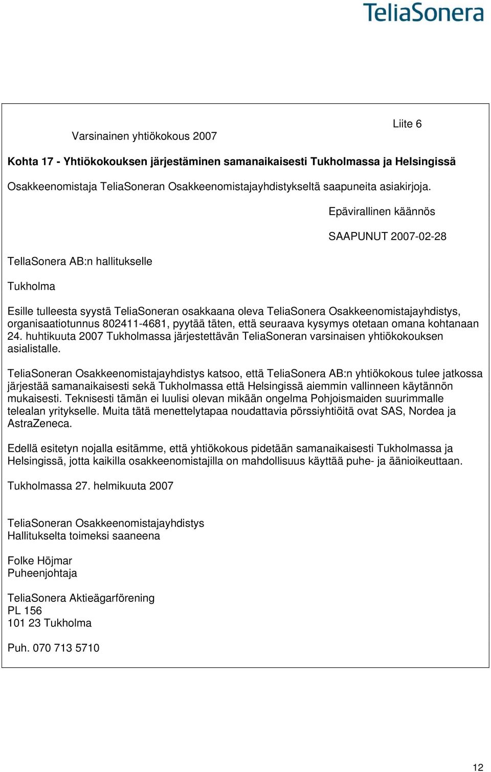 TellaSonera AB:n hallitukselle Tukholma Epävirallinen käännös SAAPUNUT 2007-02-28 Esille tulleesta syystä TeliaSoneran osakkaana oleva TeliaSonera Osakkeenomistajayhdistys, organisaatiotunnus