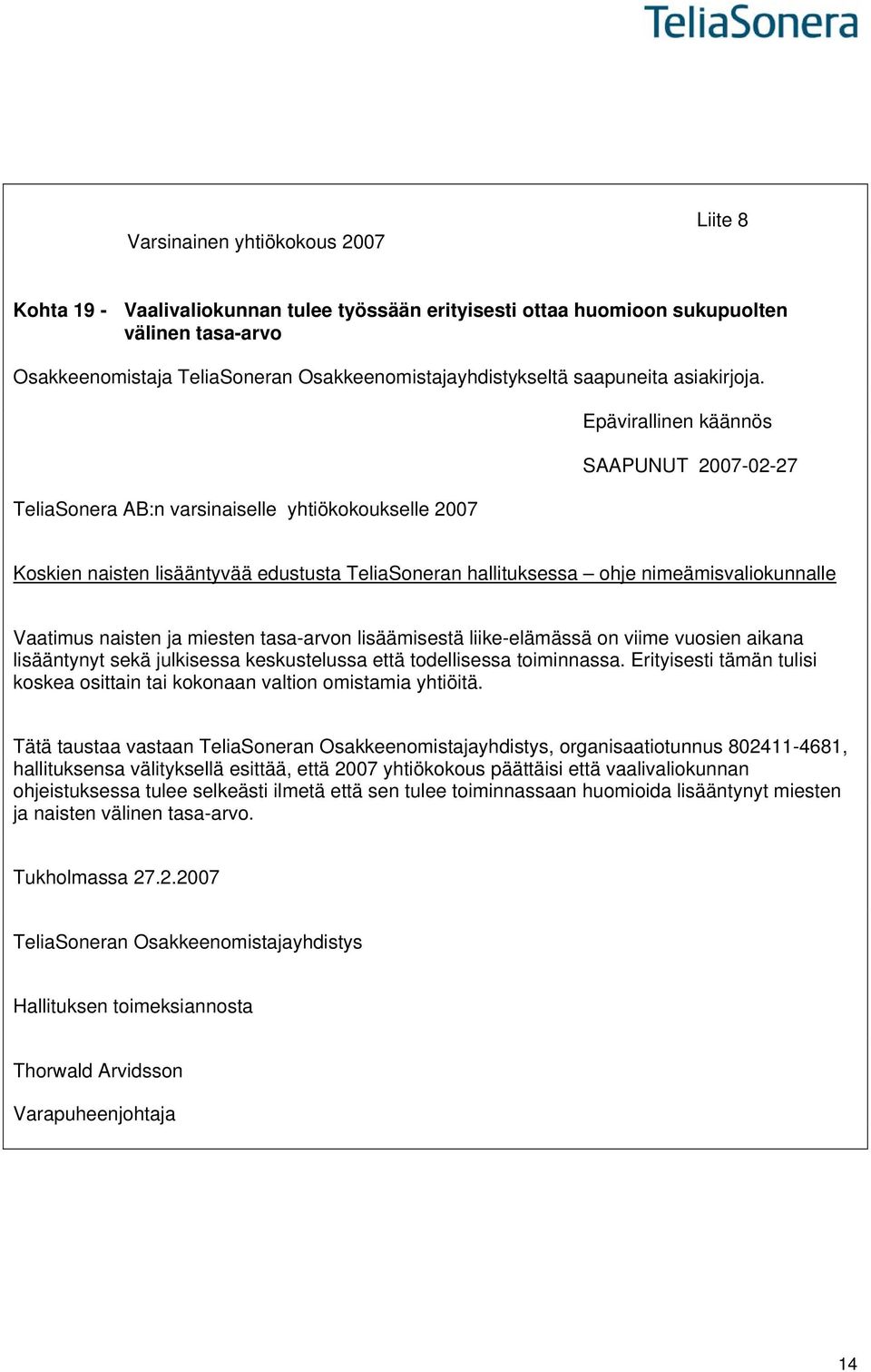 TeliaSonera AB:n varsinaiselle yhtiökokoukselle 2007 Epävirallinen käännös SAAPUNUT 2007-02-27 Koskien naisten lisääntyvää edustusta TeliaSoneran hallituksessa ohje nimeämisvaliokunnalle Vaatimus