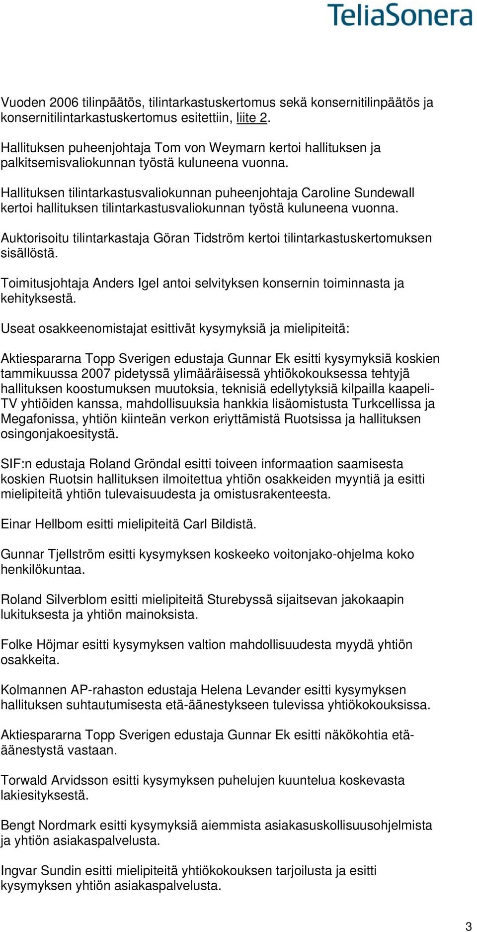 Hallituksen tilintarkastusvaliokunnan puheenjohtaja Caroline Sundewall kertoi hallituksen tilintarkastusvaliokunnan työstä kuluneena vuonna.