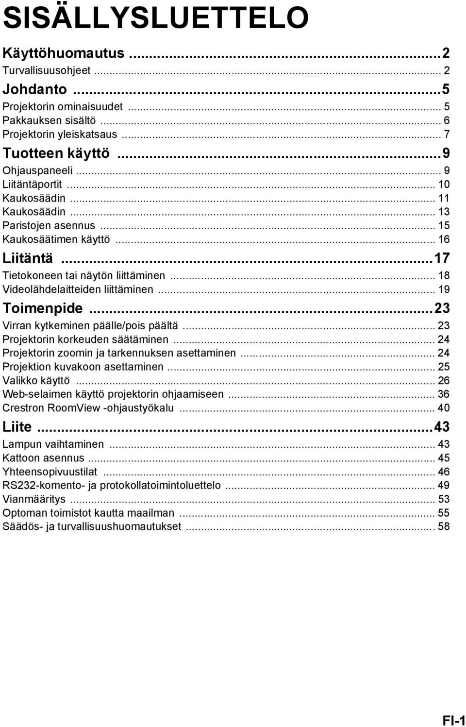 .. 19 Toimenpide...23 Virran kytkeminen päälle/pois päältä... 23 Projektorin korkeuden säätäminen... 24 Projektorin zoomin ja tarkennuksen asettaminen... 24 Projektion kuvakoon asettaminen.