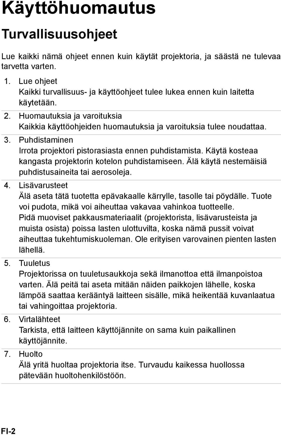 Puhdistaminen Irrota projektori pistorasiasta ennen puhdistamista. Käytä kosteaa kangasta projektorin kotelon puhdistamiseen. Älä käytä nestemäisiä puhdistusaineita tai aerosoleja. 4.