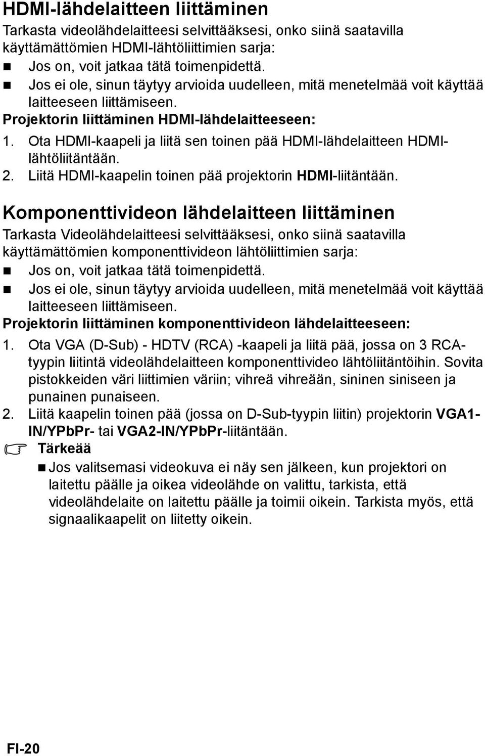 Ota HDMI-kaapeli ja liitä sen toinen pää HDMI-lähdelaitteen HDMIlähtöliitäntään. 2. Liitä HDMI-kaapelin toinen pää projektorin HDMI-liitäntään.