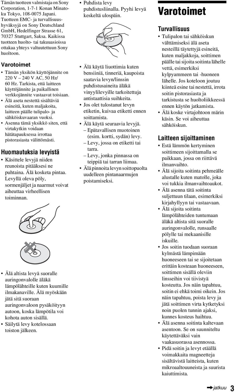 Varotoimet Tämän yksikön käyttöjännite on 220 V 240 V AC, 50 Hz/ 60 Hz. Tarkista, että laitteen käyttöjännite ja paikallinen verkkojännite vastaavat toisiaan.