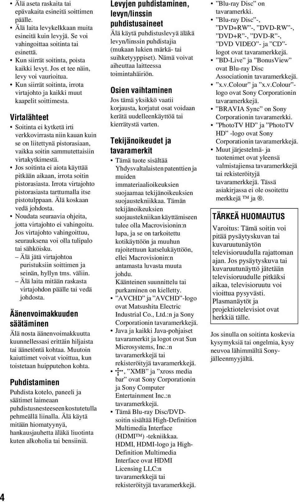 Virtalähteet Soitinta ei kytketä irti verkkovirrasta niin kauan kuin se on liitettynä pistorasiaan, vaikka soitin sammutettaisiin virtakytkimestä.