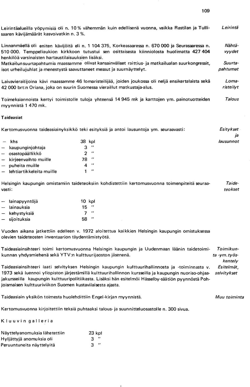 Matkailun suurtapahtumia maassamme olivat kansainväliset raittius-ja matkailualan suurkongressit, isot urheilujuhlat ja menestystä saavuttaneet messut ja suurnäyttelyt.