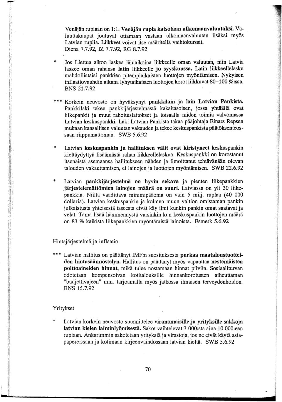 Latin liikkeellelasku mahdollistaisi pankkien pitempiaikaisten luottojen myöntämisen. Nykyisen inflaatiovauhdin aikana lyhytaikaisten luottojen korot liikkuvat 80-100 %:ssa. BNS 21.7.