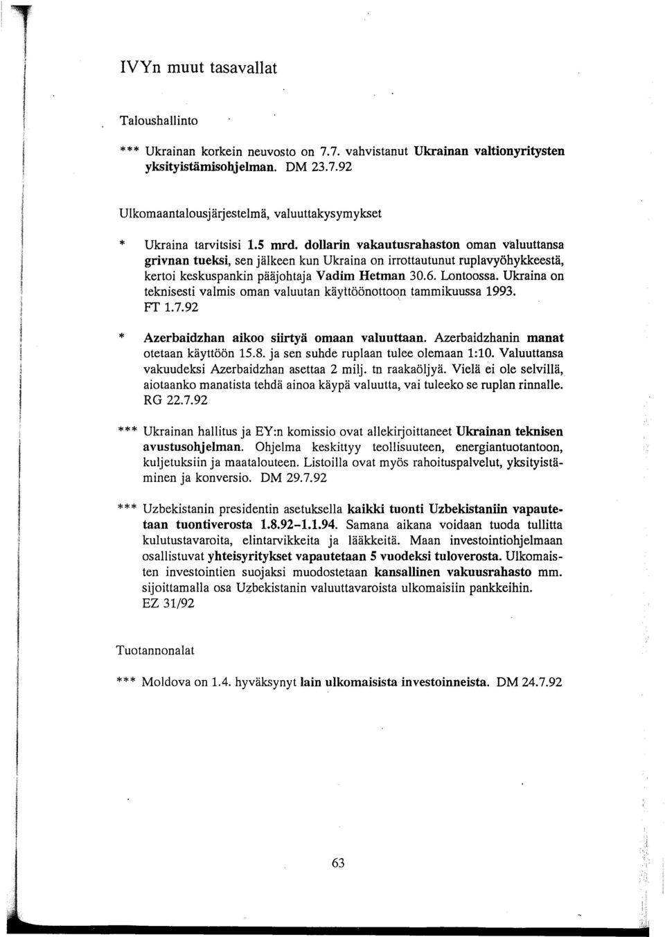 Ukraina on teknisesti valmis oman valuutan käyttöönottoop tammikuussa 1993. FT 1.7.92 Azerbaidzhan aikoo siirtyä omaan valuuttaan. Azerbaidzhanin manat otetaan käyttöön 15.8.