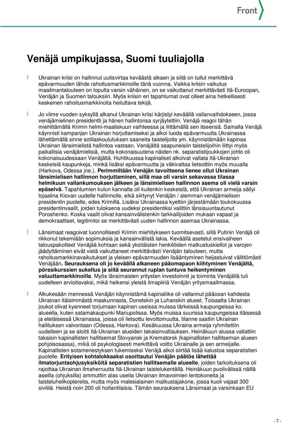 Myös kriisin eri tapahtumat ovat olleet aina hetkellisesti keskeinen rahoitusmarkkinoita heiluttava tekijä.