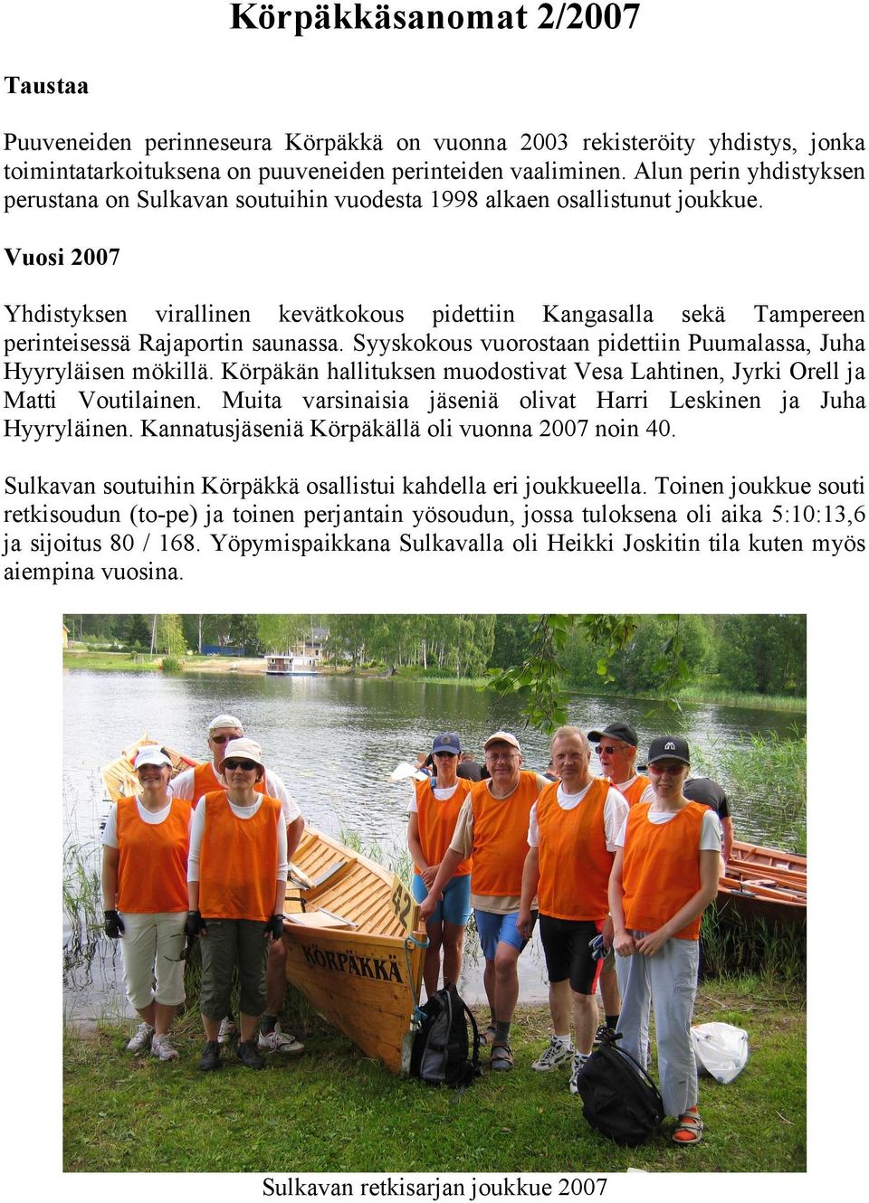 Vuosi 2007 Yhdistyksen virallinen kevätkokous pidettiin Kangasalla sekä Tampereen perinteisessä Rajaportin saunassa. Syyskokous vuorostaan pidettiin Puumalassa, Juha Hyyryläisen mökillä.