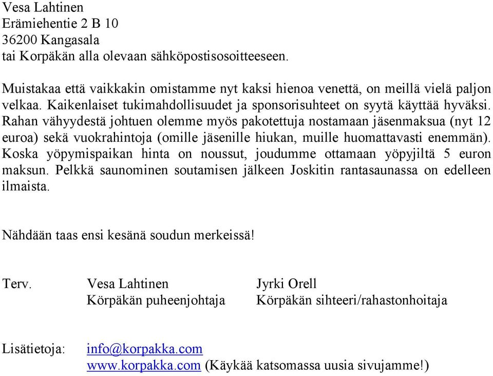 Rahan vähyydestä johtuen olemme myös pakotettuja nostamaan jäsenmaksua (nyt 12 euroa) sekä vuokrahintoja (omille jäsenille hiukan, muille huomattavasti enemmän).