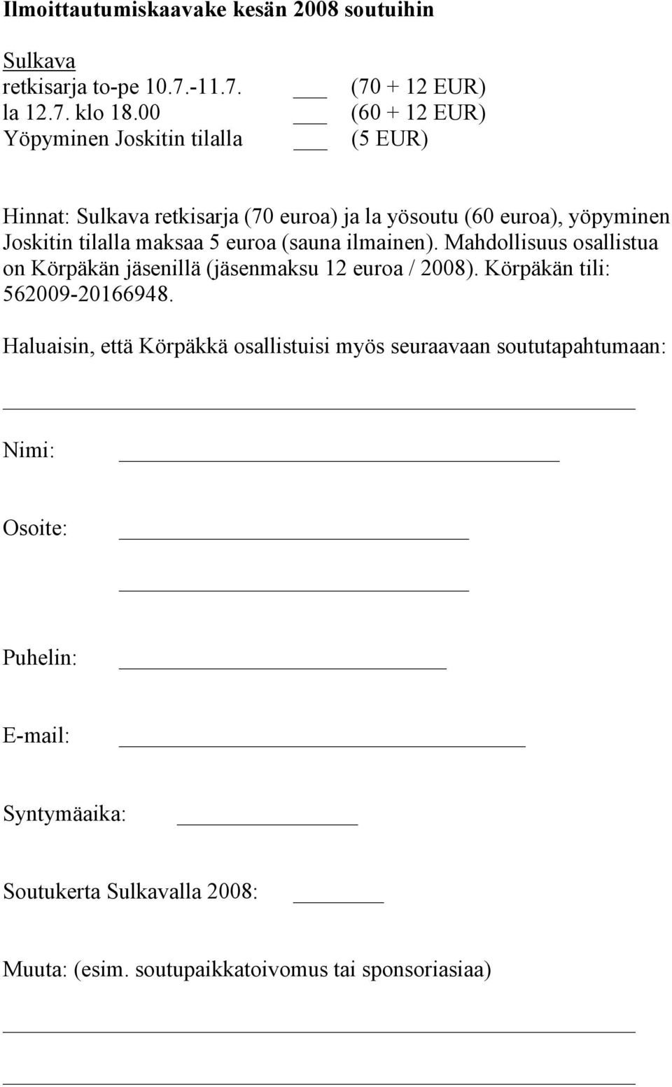 maksaa 5 euroa (sauna ilmainen). Mahdollisuus osallistua on Körpäkän jäsenillä (jäsenmaksu 12 euroa / 2008). Körpäkän tili: 562009-20166948.