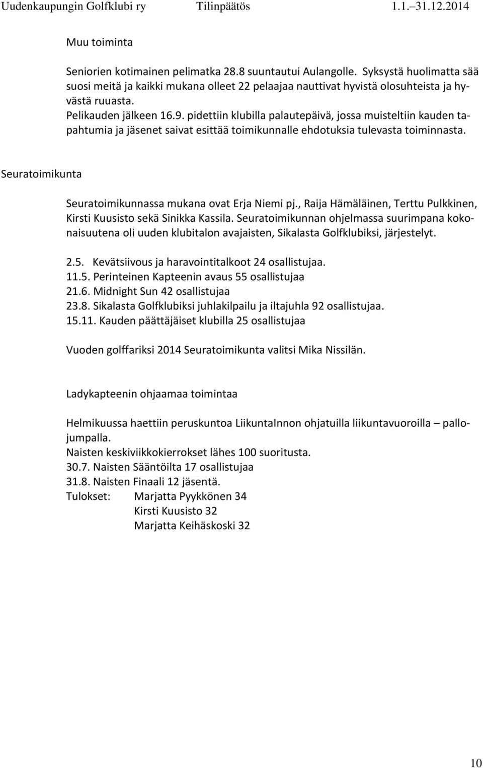Seuratoimikunta Seuratoimikunnassa mukana ovat Erja Niemi pj., Raija Hämäläinen, Terttu Pulkkinen, Kirsti Kuusisto sekä Sinikka Kassila.