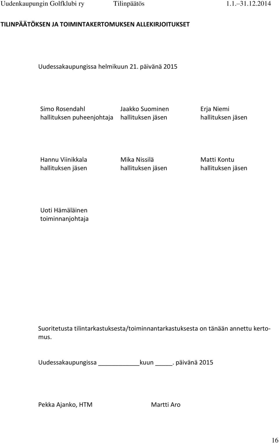 Hannu Viinikkala Mika Nissilä Matti Kontu hallituksen jäsen hallituksen jäsen hallituksen jäsen Uoti Hämäläinen