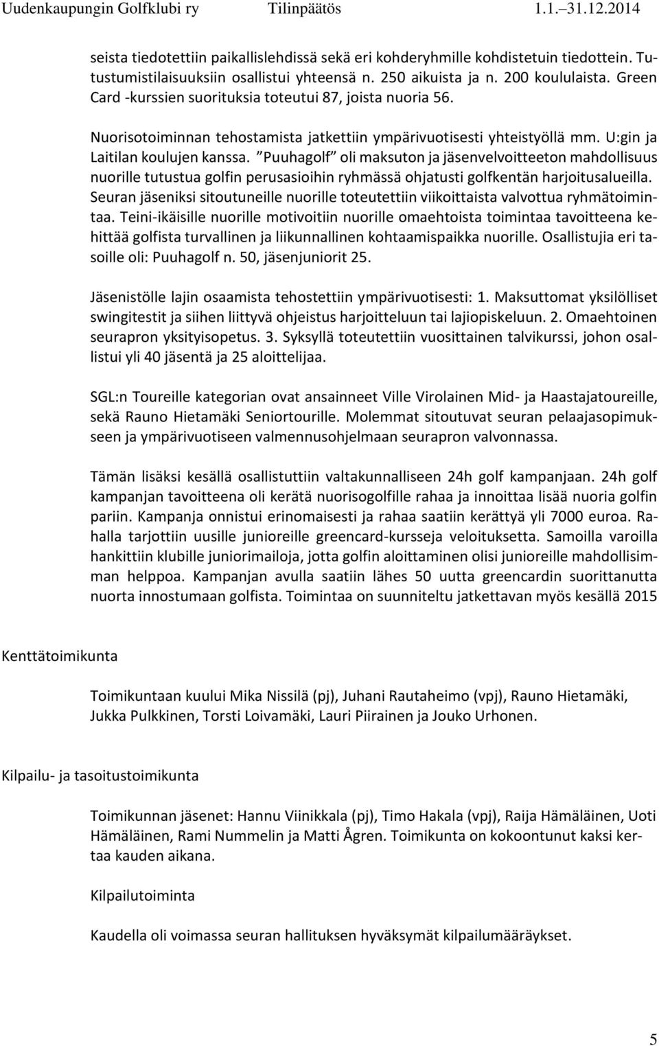 Puuhagolf oli maksuton ja jäsenvelvoitteeton mahdollisuus nuorille tutustua golfin perusasioihin ryhmässä ohjatusti golfkentän harjoitusalueilla.