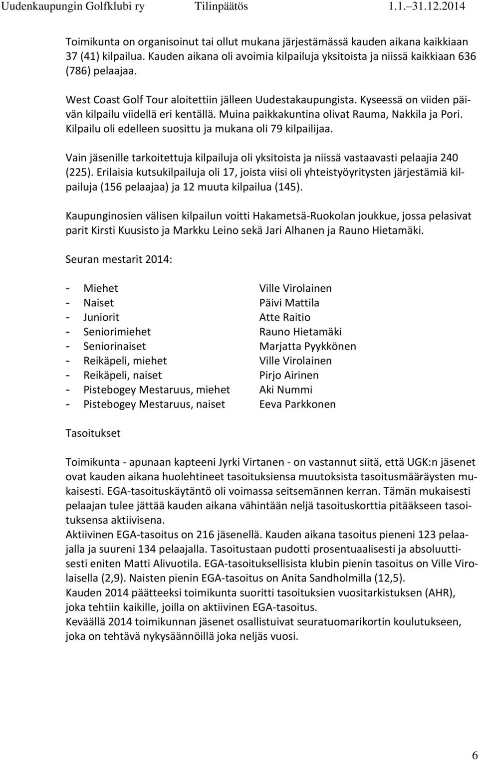 Kilpailu oli edelleen suosittu ja mukana oli 79 kilpailijaa. Vain jäsenille tarkoitettuja kilpailuja oli yksitoista ja niissä vastaavasti pelaajia 240 (225).