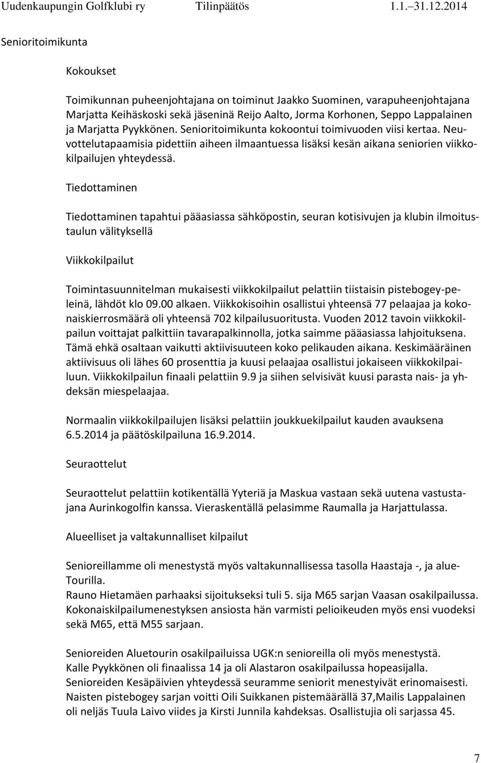 Tiedottaminen Tiedottaminen tapahtui pääasiassa sähköpostin, seuran kotisivujen ja klubin ilmoitustaulun välityksellä Viikkokilpailut Toimintasuunnitelman mukaisesti viikkokilpailut pelattiin