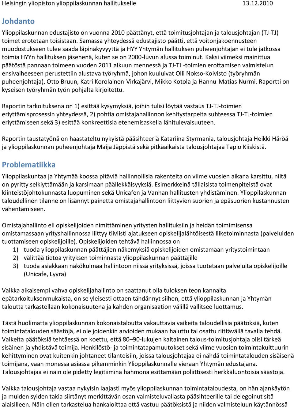 Samassa yhteydessä edustajisto päätti, että voitonjakoennusteen muodostukseen tulee saada läpinäkyvyyttä ja HYY Yhtymän hallituksen puheenjohtajan ei tule jatkossa toimia HYYn hallituksen jäsenenä,