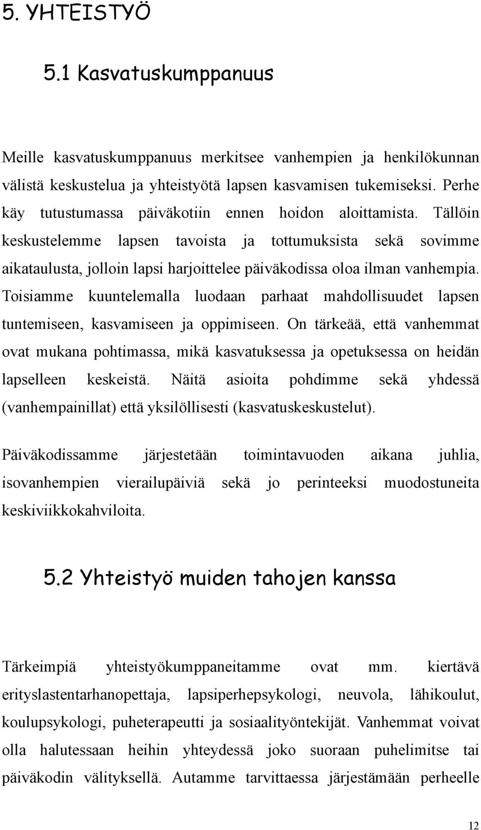 Tällöin keskustelemme lapsen tavoista ja tottumuksista sekä sovimme aikataulusta, jolloin lapsi harjoittelee päiväkodissa oloa ilman vanhempia.