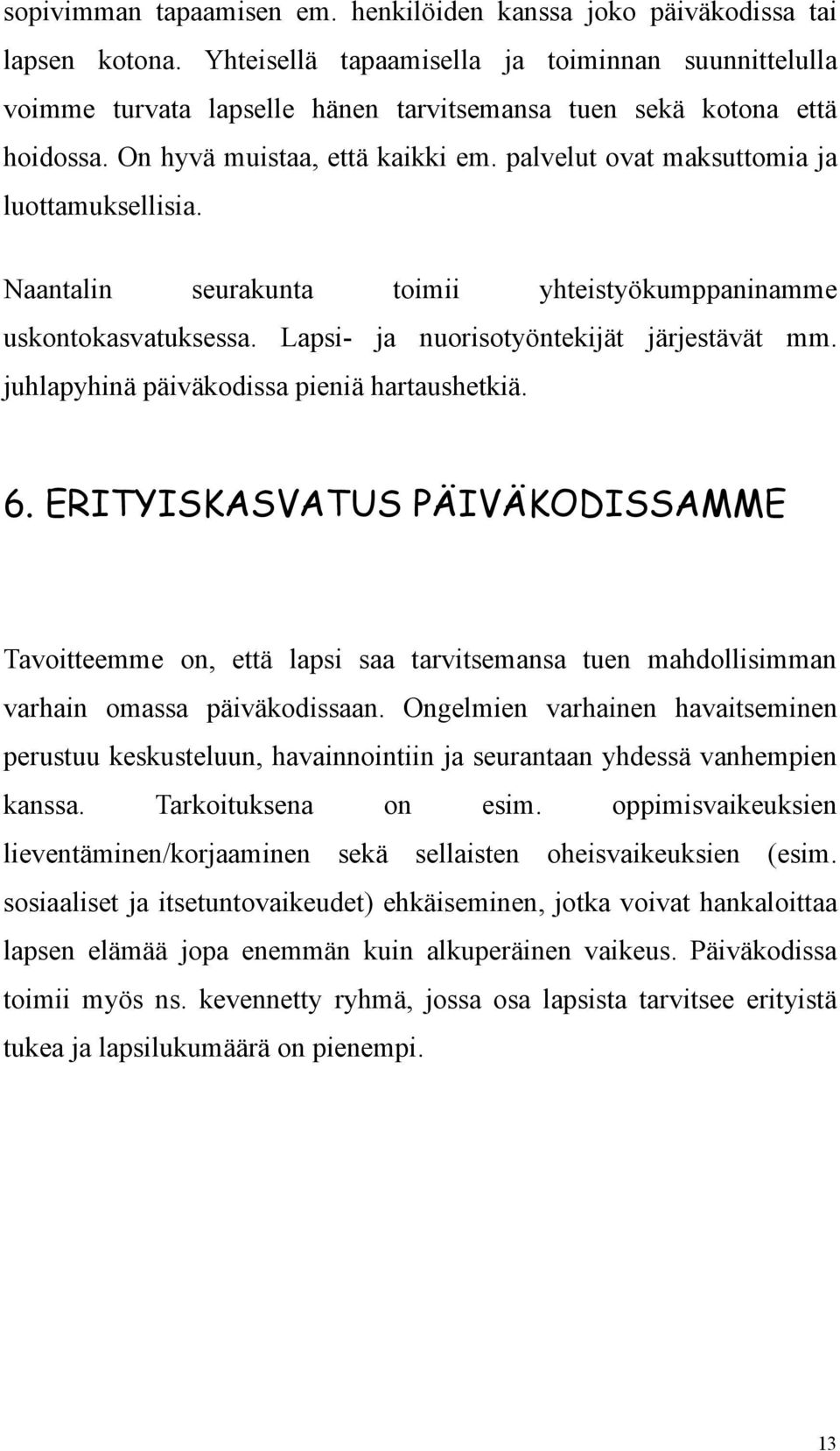 palvelut ovat maksuttomia ja luottamuksellisia. Naantalin seurakunta toimii yhteistyökumppaninamme uskontokasvatuksessa. Lapsi- ja nuorisotyöntekijät järjestävät mm.