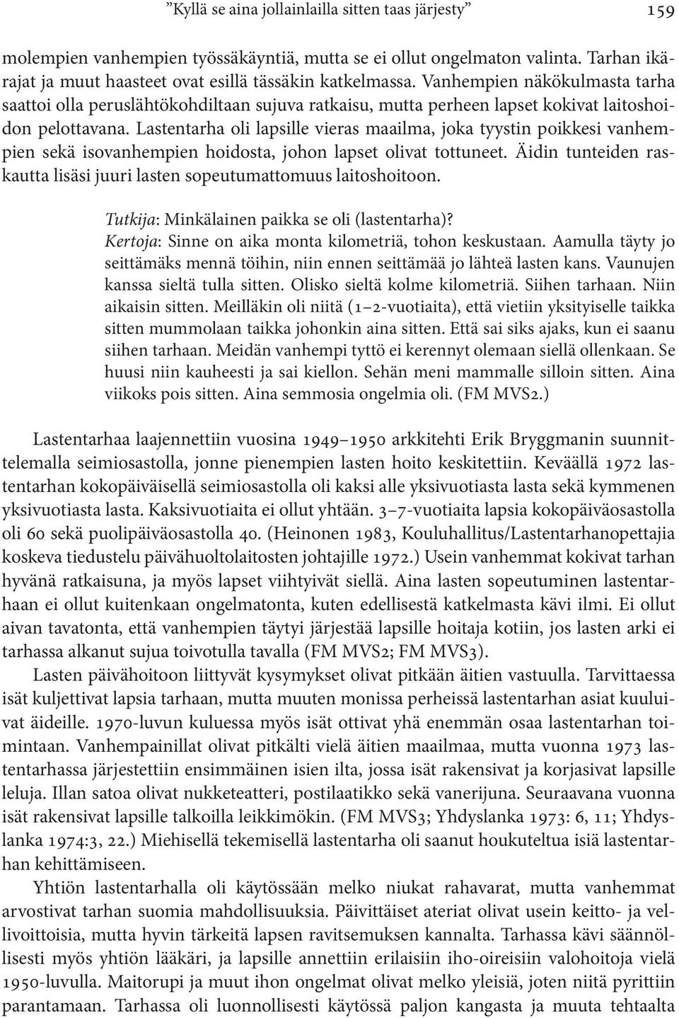 Lastentarha oli lapsille vieras maailma, joka tyystin poikkesi vanhempien sekä isovanhempien hoidosta, johon lapset olivat tottuneet.