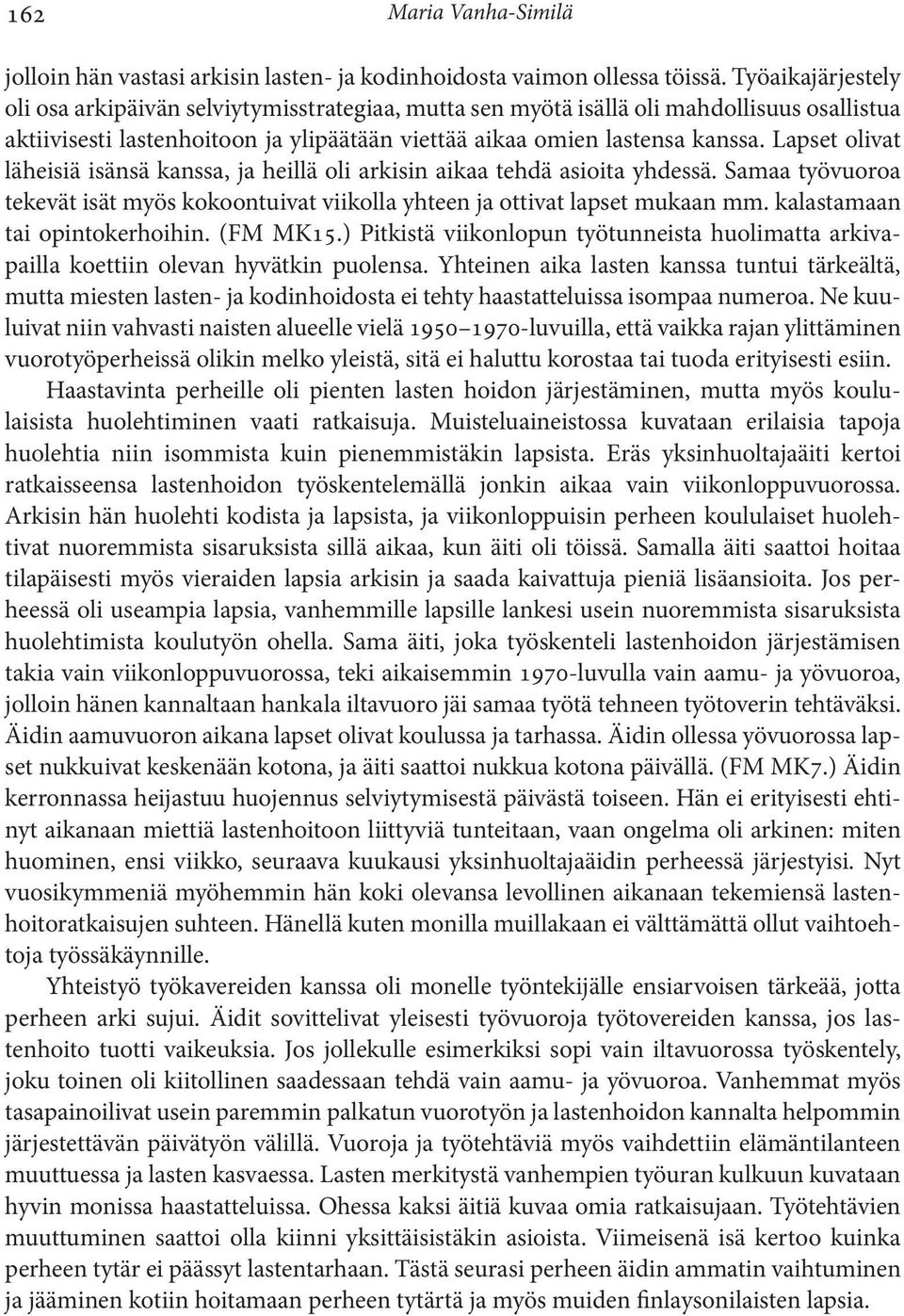 Lapset olivat läheisiä isänsä kanssa, ja heillä oli arkisin aikaa tehdä asioita yhdessä. Samaa työvuoroa tekevät isät myös kokoontuivat viikolla yhteen ja ottivat lapset mukaan mm.