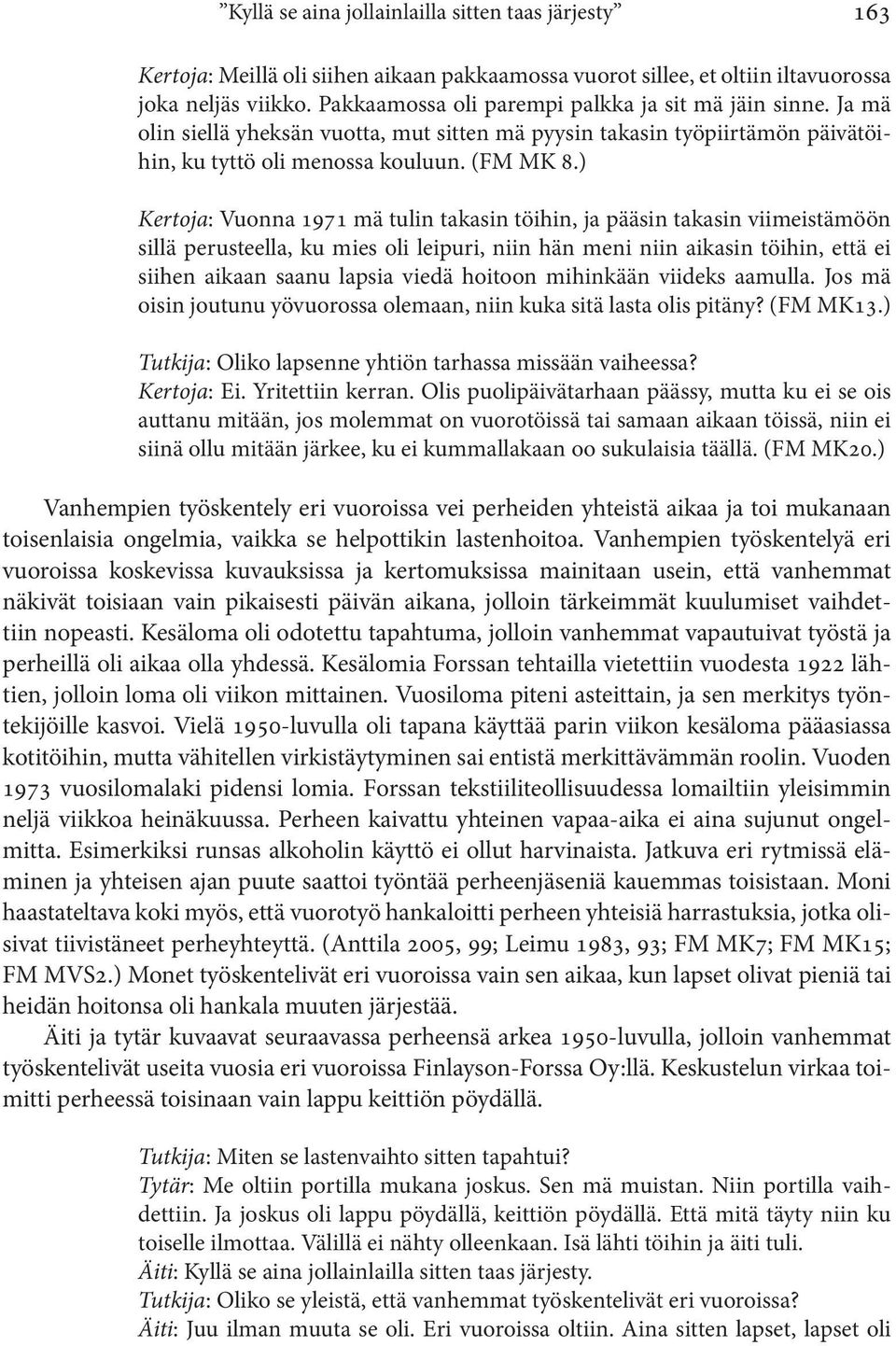 ) Kertoja: Vuonna 1971 mä tulin takasin töihin, ja pääsin takasin viimeistämöön sillä perusteella, ku mies oli leipuri, niin hän meni niin aikasin töihin, että ei siihen aikaan saanu lapsia viedä