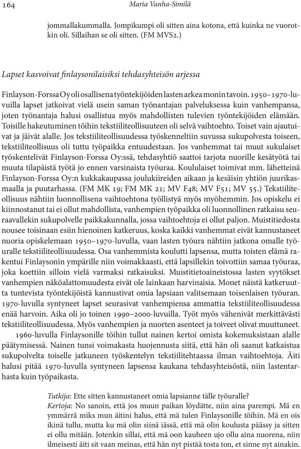 1950 1970-luvuilla lapset jatkoivat vielä usein saman työnantajan palveluksessa kuin vanhempansa, joten työnantaja halusi osallistua myös mahdollisten tulevien työntekijöiden elämään.