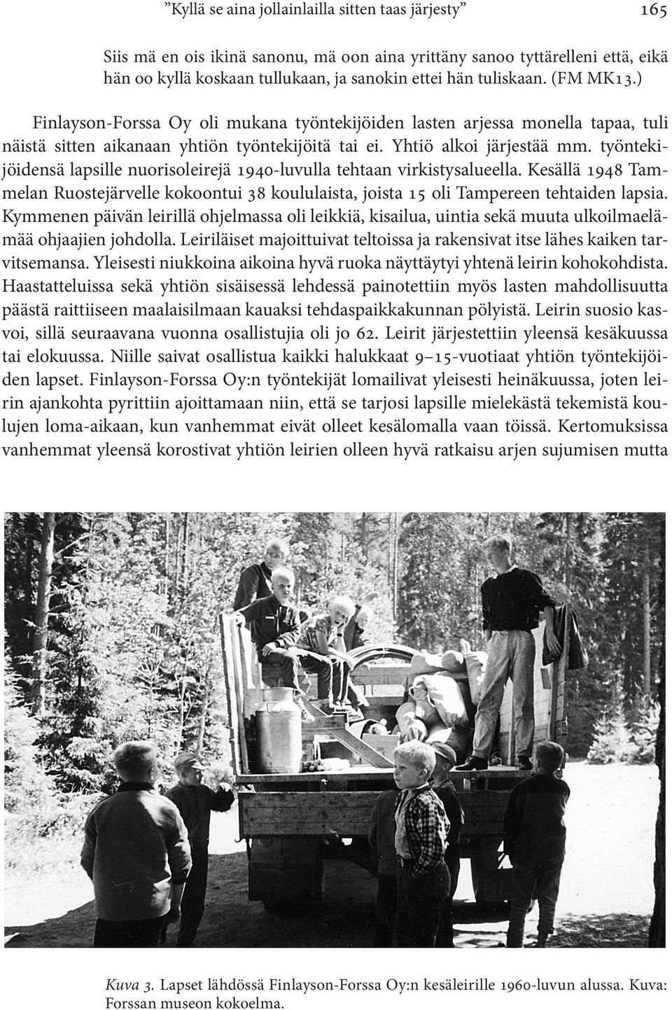 työntekijöidensä lapsille nuorisoleirejä 1940-luvulla tehtaan virkistysalueella. Kesällä 1948 Tammelan Ruostejärvelle kokoontui 38 koululaista, joista 15 oli Tampereen tehtaiden lapsia.