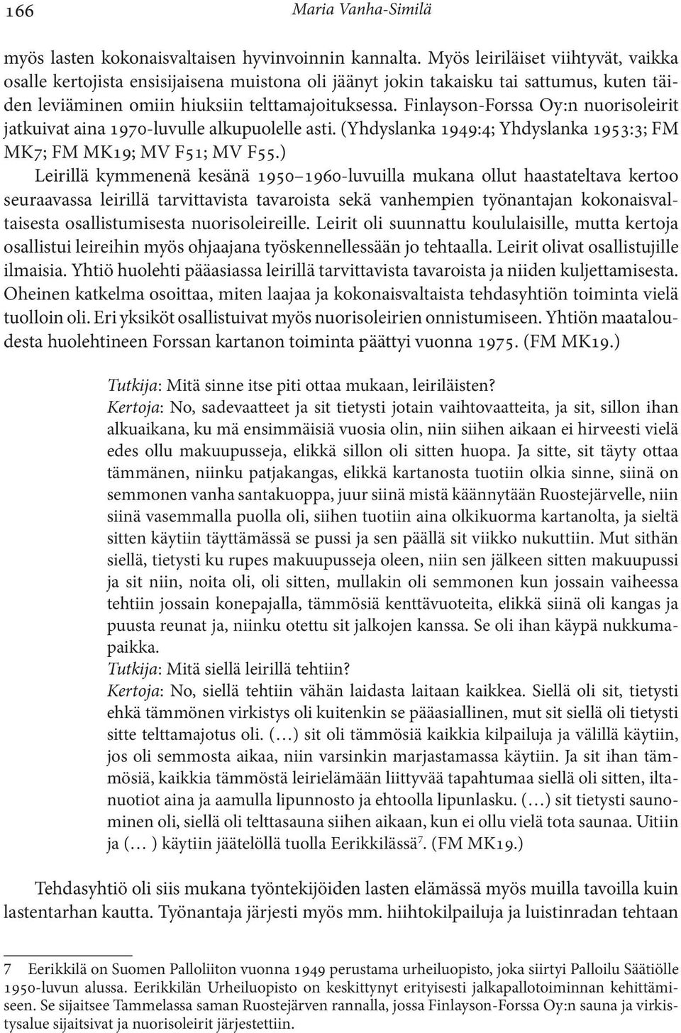 Finlayson-Forssa Oy:n nuorisoleirit jatkuivat aina 1970-luvulle alkupuolelle asti. (Yhdyslanka 1949:4; Yhdyslanka 1953:3; FM MK7; FM MK19; MV F51; MV F55.