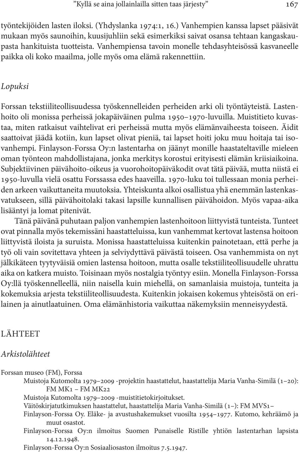 Vanhempiensa tavoin monelle tehdasyhteisössä kasvaneelle paikka oli koko maailma, jolle myös oma elämä rakennettiin.