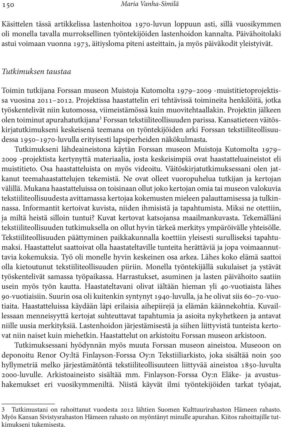 Tutkimuksen taustaa Toimin tutkijana Forssan museon Muistoja Kutomolta 1979 2009 -muistitietoprojektissa vuosina 2011 2012.