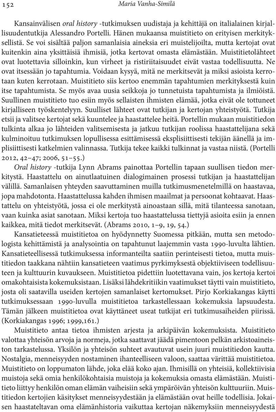 Se voi sisältää paljon samanlaisia aineksia eri muistelijoilta, mutta kertojat ovat kuitenkin aina yksittäisiä ihmisiä, jotka kertovat omasta elämästään.