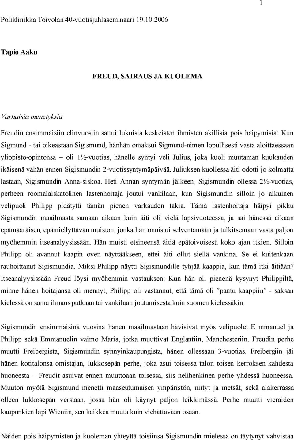 hänhän omaksui Sigmund-nimen lopullisesti vasta aloittaessaan yliopisto-opintonsa oli 1½-vuotias, hänelle syntyi veli Julius, joka kuoli muutaman kuukauden ikäisenä vähän ennen Sigismundin