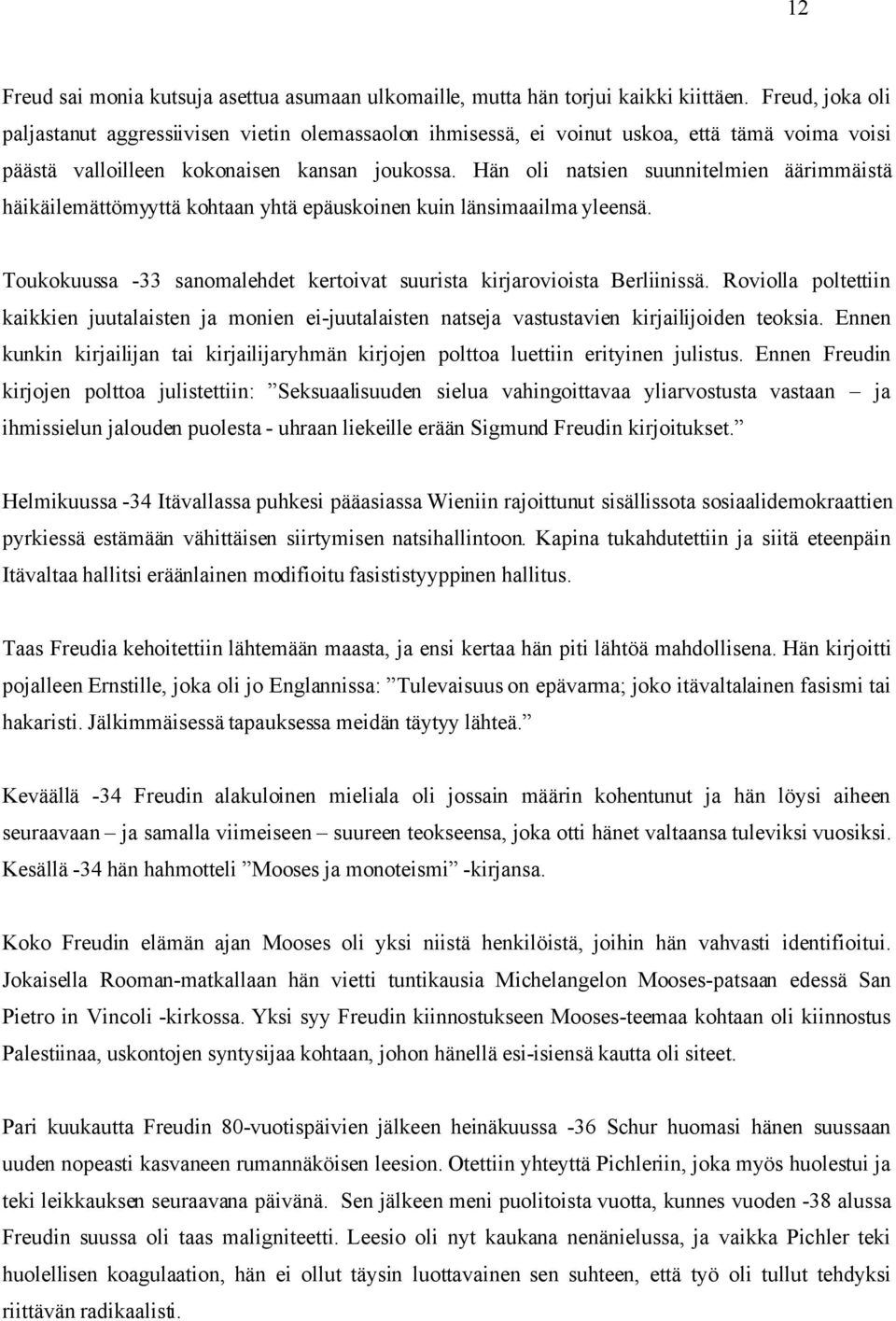 Hän oli natsien suunnitelmien äärimmäistä häikäilemättömyyttä kohtaan yhtä epäuskoinen kuin länsimaailma yleensä. Toukokuussa -33 sanomalehdet kertoivat suurista kirjarovioista Berliinissä.