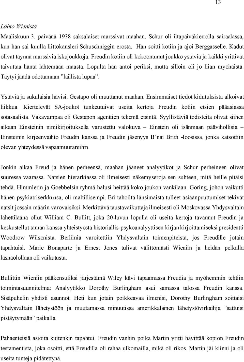 Lopulta hän antoi periksi, mutta silloin oli jo liian myöhäistä. Täytyi jäädä odottamaan laillista lupaa. Ystäviä ja sukulaisia hävisi. Gestapo oli muuttanut maahan.