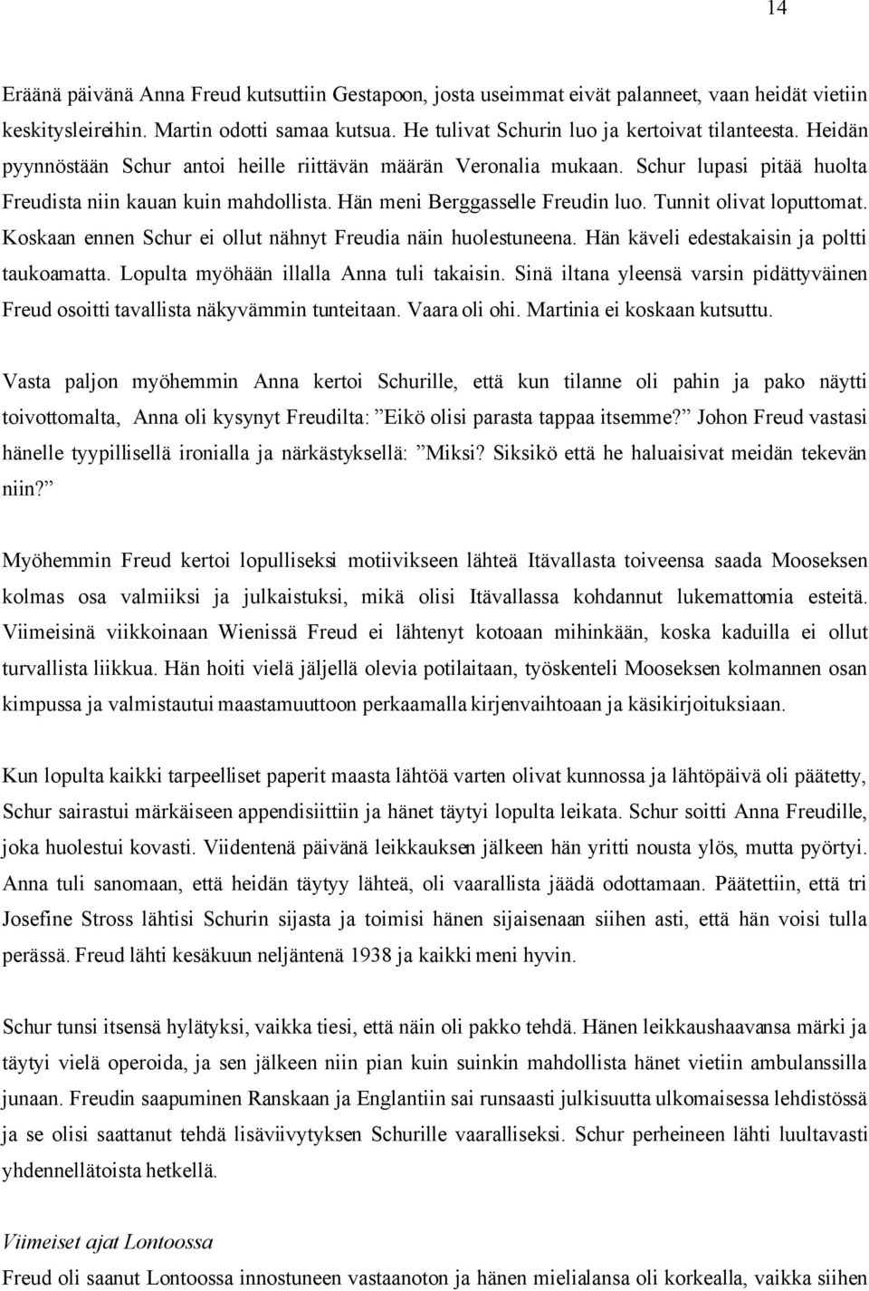 Koskaan ennen Schur ei ollut nähnyt Freudia näin huolestuneena. Hän käveli edestakaisin ja poltti taukoamatta. Lopulta myöhään illalla Anna tuli takaisin.