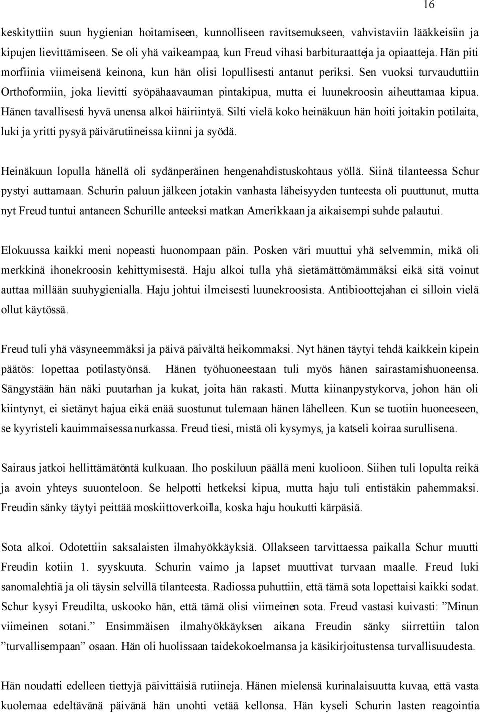 Sen vuoksi turvauduttiin Orthoformiin, joka lievitti syöpähaavauman pintakipua, mutta ei luunekroosin aiheuttamaa kipua. Hänen tavallisesti hyvä unensa alkoi häiriintyä.