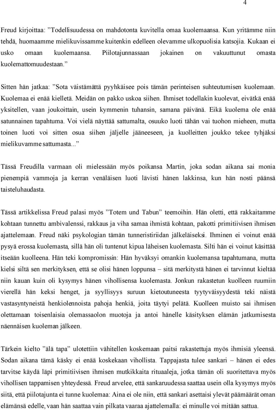 Kuolemaa ei enää kielletä. Meidän on pakko uskoa siihen. Ihmiset todellakin kuolevat, eivätkä enää yksitellen, vaan joukoittain, usein kymmenin tuhansin, samana päivänä.