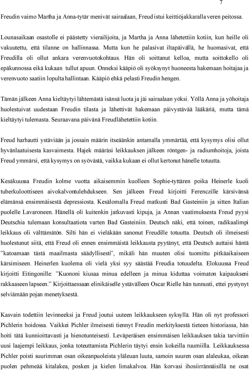 Mutta kun he palasivat iltapäivällä, he huomasivat, että Freudilla oli ollut ankara verenvuotokohtaus. Hän oli soittanut kelloa, mutta soittokello oli epäkunnossa eikä kukaan tullut apuun.