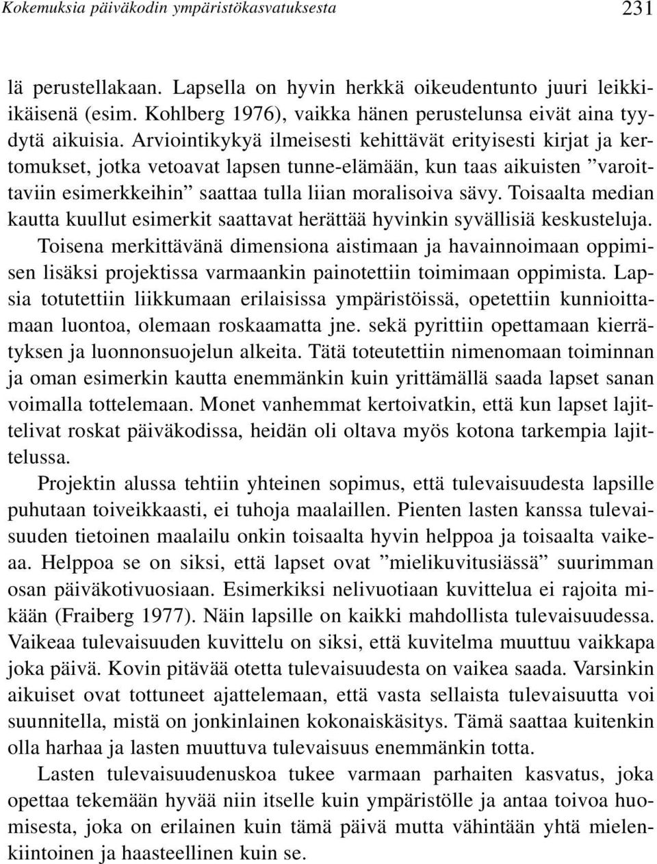 Arviointikykyä ilmeisesti kehittävät erityisesti kirjat ja kertomukset, jotka vetoavat lapsen tunne-elämään, kun taas aikuisten varoittaviin esimerkkeihin saattaa tulla liian moralisoiva sävy.