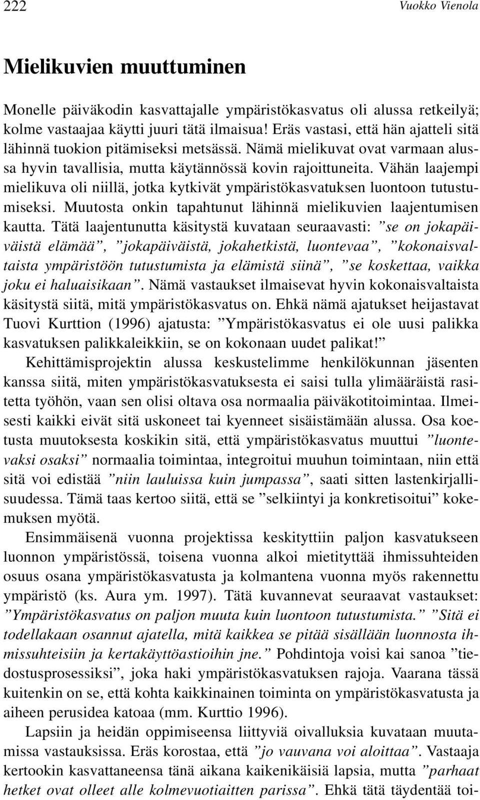 Vähän laajempi mielikuva oli niillä, jotka kytkivät ympäristökasvatuksen luontoon tutustumiseksi. Muutosta onkin tapahtunut lähinnä mielikuvien laajentumisen kautta.