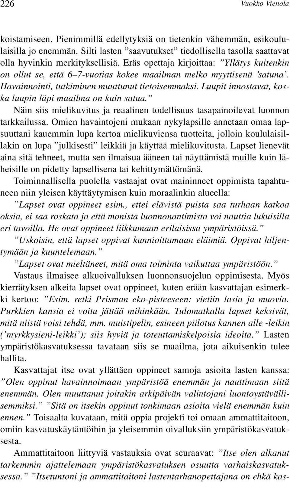 Luupit innostavat, koska luupin läpi maailma on kuin satua. Näin siis mielikuvitus ja reaalinen todellisuus tasapainoilevat luonnon tarkkailussa.