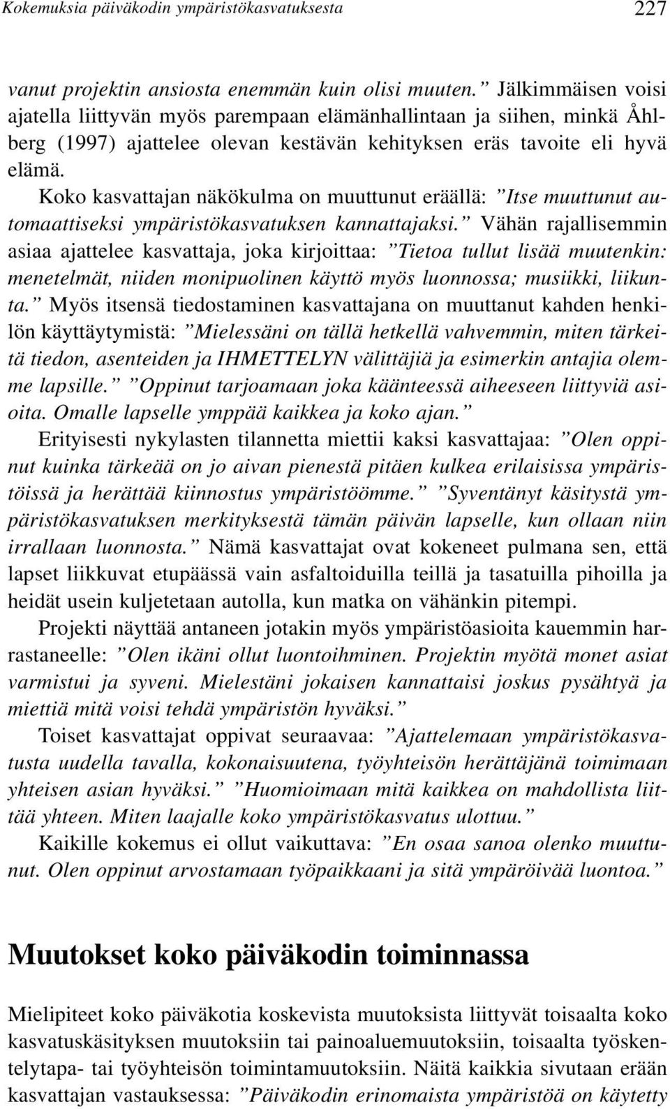 Koko kasvattajan näkökulma on muuttunut eräällä: Itse muuttunut automaattiseksi ympäristökasvatuksen kannattajaksi.